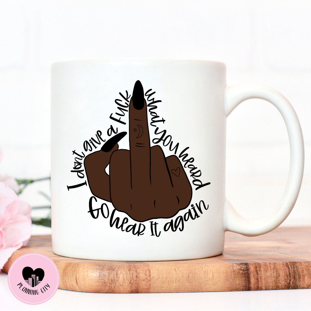 I Don't Give A F*** What You Heard Mug