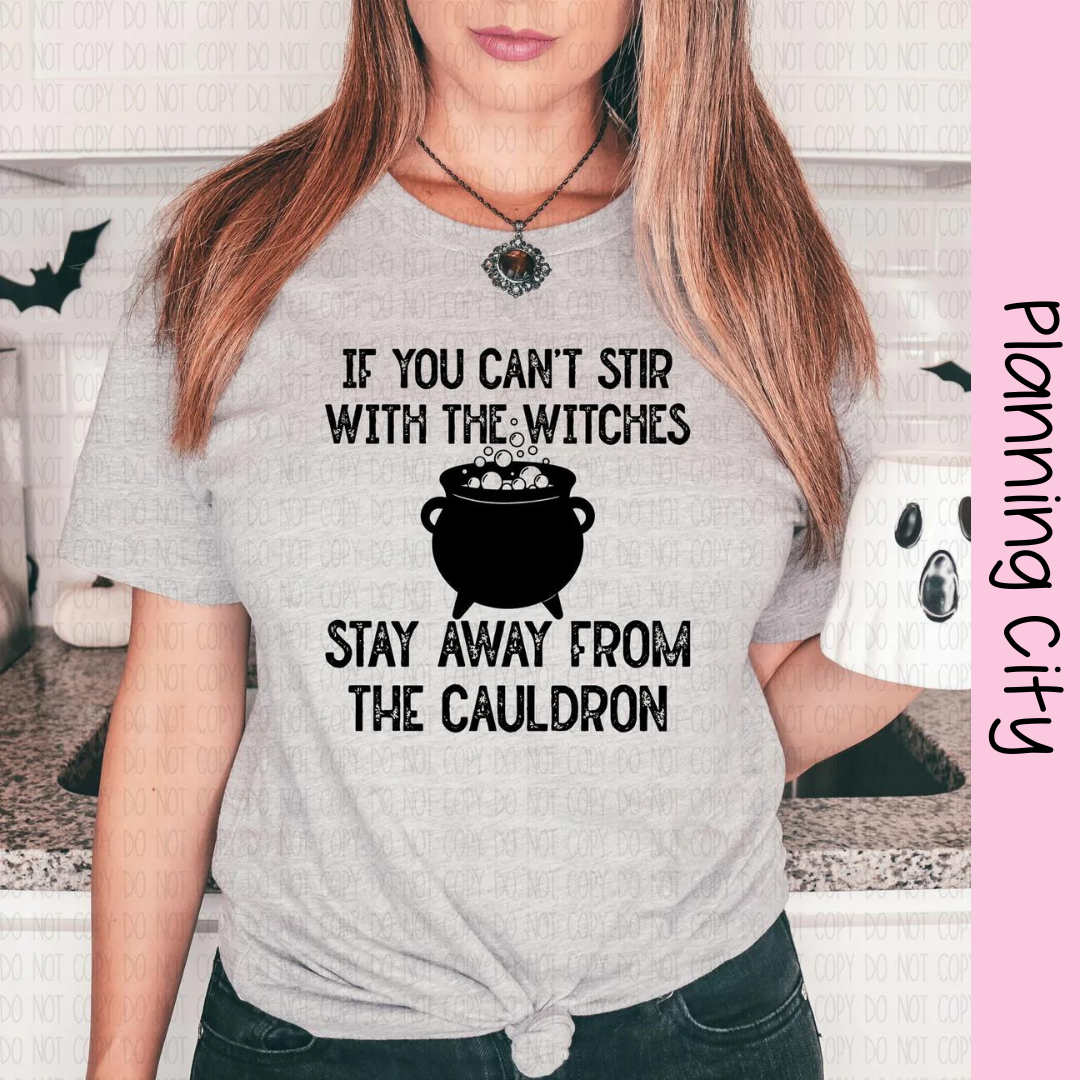 If You Can't Stir With The Witches Stay Away From The Caldron