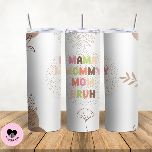 Mama, Mommy, Mom, Bruh  20 Oz Tumbler